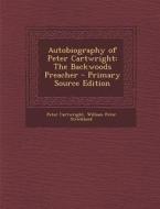 Autobiography of Peter Cartwright: The Backwoods Preacher - Primary Source Edition di Peter Cartwright, William Peter Strickland edito da Nabu Press