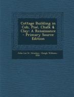 Cottage Building in Cob, Pise, Chalk & Clay: A Renaissance di John Loe St Strachey, Clough Williams-Ellis edito da Nabu Press