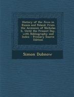History of the Jews in Russia and Poland: From the Accession of Nicholas II, Until the Present Day, with Bibliography and Index di Simon Dubnow edito da Nabu Press