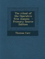 The Ritual of the Operative Free Masons di Thomas Carr edito da Nabu Press