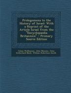Prolegomena to the History of Israel: With a Reprint of the Article Israel from the Encyclopaedia Britannica - Primary Source Edition di Julius Wellhausen, Allan Menzies, John Sutherland Black edito da Nabu Press