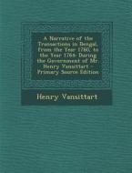 A   Narrative of the Transactions in Bengal, from the Year 1760, to the Year 1764: During the Government of Mr. Henry Vansittart - Primary Source Edit di Henry Vansittart edito da Nabu Press