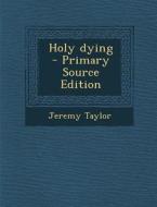 Holy Dying - Primary Source Edition di Jeremy Taylor edito da Nabu Press