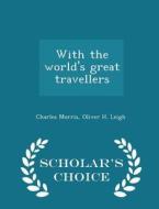 With The World's Great Travellers - Scholar's Choice Edition di Charles Morris, Oliver H Leigh edito da Scholar's Choice