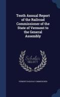 Tenth Annual Report Of The Railroad Commissioner Of The State Of Vermont To The General Assembly di Vermont Railroad Commissioner edito da Sagwan Press