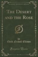 The Desert And The Rose (classic Reprint) di Edith Nicholl Ellison edito da Forgotten Books