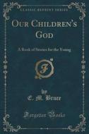 Our Children's God di E M Bruce edito da Forgotten Books