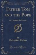 Father Tom And The Pope di Unknown Author edito da Forgotten Books