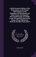 A Brief Account Of Many Of The Prosecutions Of The People Call'd Quakers In The Exchequer, Ecclesiastical, And Other Courts, For Demands Recoverable B di Joseph Besse edito da Palala Press