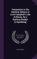 Companion To The Railway Edition Of Lord Campbell's Life Of Bacon, By A Railway Reader [j.spedding] di Photographer John Campbell edito da Palala Press