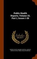 Public Health Reports, Volume 23, Part 1, Issues 1-26 edito da Arkose Press