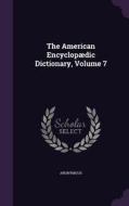 The American Encyclopaedic Dictionary, Volume 7 di Anonymous edito da Palala Press