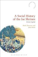 A Social History of the Ise Shrines: Divine Capital di Mark Teeuwen, John Breen edito da BLOOMSBURY 3PL