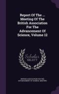 Report Of The ... Meeting Of The British Association For The Advancement Of Science, Volume 12 edito da Palala Press