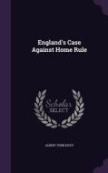 England's Case Against Home Rule di Albert Venn Dicey edito da Palala Press