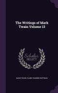 The Writings Of Mark Twain Volume 13 di Mark Twain, Claire Giannini Hoffman edito da Palala Press