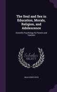 The Soul And Sex In Education, Morals, Religion, And Adolescence di Jirah Dewey Buck edito da Palala Press