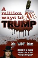 A Million Ways to Kill TRUMP di John "ANDY" Ysiano edito da Lulu.com