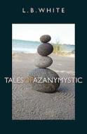 Tales of a Zany Mystic di L. B. White edito da Booksurge Publishing