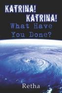 Katrina! Katrina! What Have You Done? di Retha edito da PUBLISHAMERICA