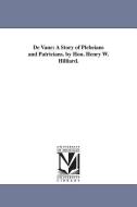 de Vane: A Story of Plebeians and Patricians. by Hon. Henry W. Hilliard. di Henry Washington Hilliard edito da UNIV OF MICHIGAN PR