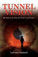 Tunnel Vision: My Back Is My Past My Front Is My Future di Lavone Samuel edito da AUTHORHOUSE