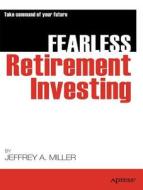 Fearless Retirement Investing di Jeffrey Miller edito da Apress