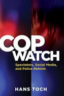 Cop Watch: Spectators, Social Media, and Police Reform di Hans Toch edito da AMER PSYCHOLOGICAL ASSN