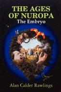 The Ages of Nuropa the Embryo di Alan Calder Rawlings edito da Lulu.com
