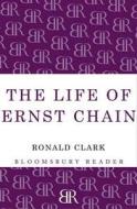 The Life Of Ernst Chain di Ronald Clark edito da Bloomsbury Publishing Plc