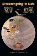 Circumnavigating the Globe: Amazing Race 10 to 14 and Amazing Race Asia 1 to 3 di Arthur E.  Perkins, Jr. Arthur E. Perkins edito da AUTHORHOUSE