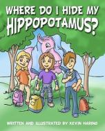Where Do I Hide My Hippopotamus?: There Is an Adventurer in All of Us. di Kevin A. Haring edito da Createspace