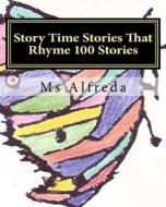Story Time Stories That Rhyme 100 Stories di MS Alfreda edito da Createspace