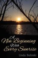 A New Beginning with Every Sunrise di Linda Bulinski edito da DOG EAR PUB LLC