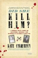 Did She Kill Him?: A Victorian Tale of Deception, Adultery, and Arsenic di Kate Colquhoun edito da OVERLOOK PR