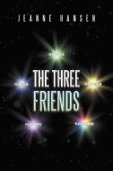 The Three Friends di Jeanne Hansen edito da AUTHORHOUSE