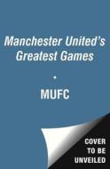 Manchester United Greatest Ever Matches di MUFC, Adam Marshall, Steve Bartram edito da Simon & Schuster Ltd