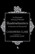 An Illustrated History of Notable Shadowhunters and Denizens of Downworld di Cassandra Clare edito da Simon + Schuster UK