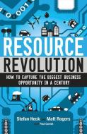 Resource Revolution: How to Capture the Biggest Business Opportunity in a Century di Stefan Heck, Matt Rogers edito da AMAZON PUB