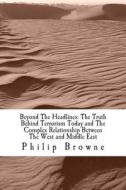 Beyond the Headlines: The Truth Behind Terrorism Today and the Complex Relationship Between the West and Middle East: Beyond the Headlines: di MR Philip J. Browne edito da Createspace