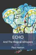 Echo and the Magical Whispers di Paul Haston edito da Createspace Independent Publishing Platform