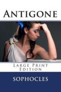 Antigone - Large Print Edition: A Play di Sophocles edito da Createspace