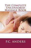 The Complete Uncensored Massage Book di P. C. Anders edito da Createspace Independent Publishing Platform