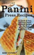 Amazing Panini Press Recipes: 51 Quick & Easy, Delicious Panini Sandwich Recipes for the Busy Person Using a Panini Press Grill di Mandy Stephens edito da Createspace