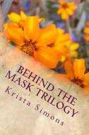 Behind the Mask Trilogy di Krista Simons edito da Createspace