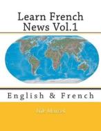 Learn French News Vol.1: English & French di Nik Marcel edito da Createspace