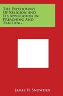 The Psychology of Religion and Its Application in Preaching and Teaching di James H. Snowden edito da Literary Licensing, LLC