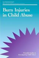 Burn Injuries in Child Abuse di U. S. Department of Justice edito da Createspace