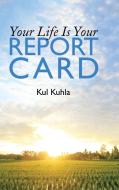 Your Life Is Your Report Card di Kul Kuhla edito da AuthorHouse