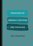 Principles Of Organic Coatings And Finishing di Shun Xing Zheng edito da Cambridge Scholars Publishing